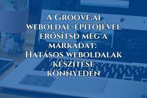 A Groove.ai weboldal-építőjével erősítsd meg a márkádat